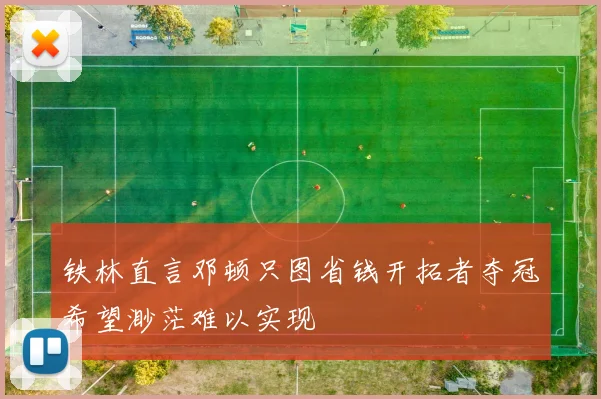 铁林直言邓顿只图省钱开拓者夺冠希望渺茫难以实现
